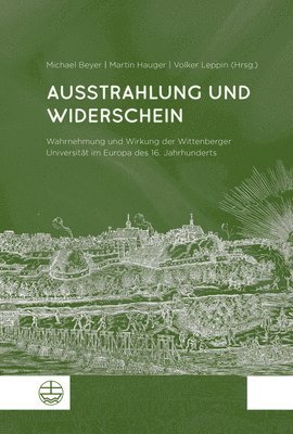 bokomslag Ausstrahlung Und Widerschein: Wahrnehmung Und Wirkung Der Wittenberger Universitat Im Europa Des 16. Jahrhunderts