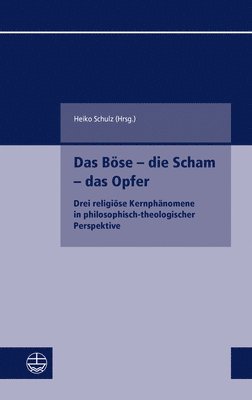 Heiko Schulz - Das Bose - Die Scham - Das Opfer: Drei Religiose Kernphanomene in Philosophisch-Theologischer Perspektive, Häftad