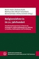 Religionslehrer: In Im 21. Jahrhundert: Transformationsprozesse in Beruf Und Theologisch-Religionspadagogischer Bildung in Studium, Referendariat Und