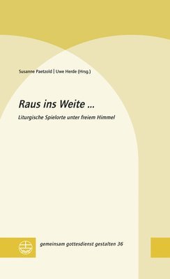 Uwe Herde, Susanne Paetzold - Raus Ins Weite ...: Liturgische Spielorte Unter Freiem Himmel, Inbunden