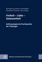 bokomslag Freiheit - Liebe - Gelassenheit: Anthropologische Fluchtpunkte Der Theologie. Festschrift Fur Wilfried Engemann Zum 65. Geburtstag