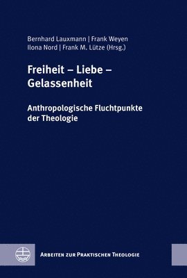 bokomslag Freiheit - Liebe - Gelassenheit: Anthropologische Fluchtpunkte Der Theologie. Festschrift Fur Wilfried Engemann Zum 65. Geburtstag