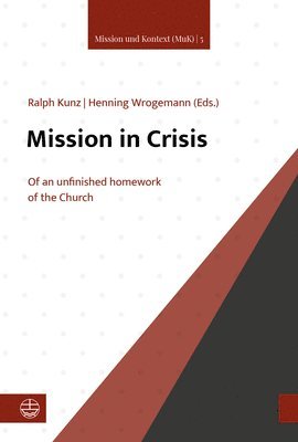 Ralph Kunz, Henning Wrogemann - Mission in Crisis: The Unfinished Homework of the Church, Häftad