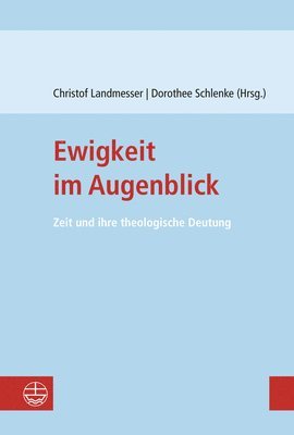 Christof Landmesser, Dorothee Schlenke - Ewigkeit Im Augenblick: Zeit Und Ihre Theologische Deutung, Häftad