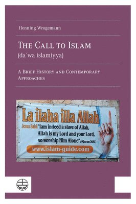 Henning Wrogemann - The Call to Islam (Da'wa Islamiyya): A Brief History and Contemporary Approaches, Häftad