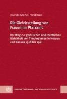 Die Gleichstellung Von Frauen Im Pfarramt: Der Weg Zur Geistlichen Und Rechtlichen Gleichheit Von Theologinnen in Hessen Und Nassau 1918 Bis 1971 1