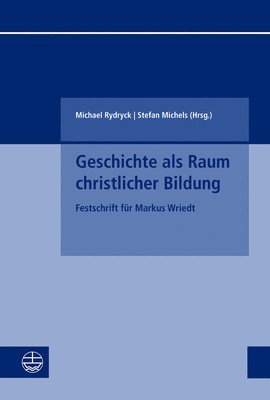 Geschichte ALS Raum Christlicher Bildung: Festschrift Fur Markus Wriedt 1