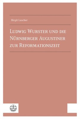 bokomslag Ludwig Wurster und die Nu¿rnberger Augustiner zur Reformationszeit