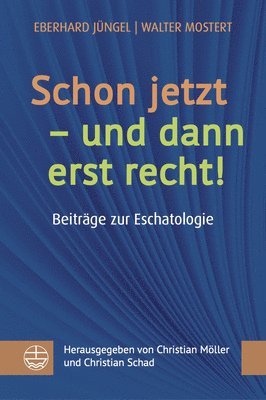 Eberhard Jungel, Walter Mostert, Christian Möller, Christian Schad - Schon Jetzt - Und Dann Erst Recht!: Beitrage Der Eschatologie, Inbunden