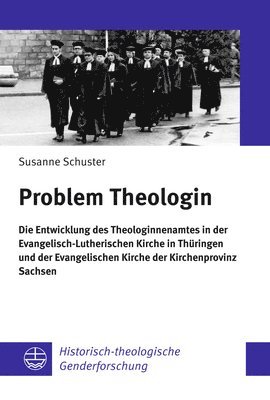 Susanne Schuster - Problem Theologin: Die Entwicklung Des Theologinnenamtes in Der Evangelisch-Lutherischen Kirche in Thuringen Und Der Evangelischen Kirche Der Kirchenp, Häftad