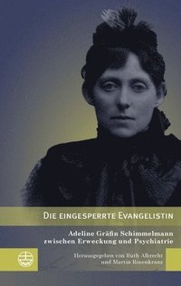 bokomslag Die Eingesperrte Evangelistin: Adeline Grafin Schimmelmann Zwischen Erweckung Und Psychiatrie