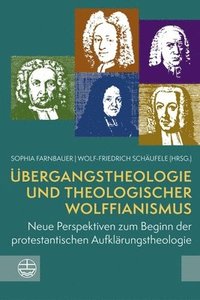 bokomslag Ubergangstheologie Und Theologischer Wolffianismus: Neue Perspektiven Zum Beginn Der Protestantischen Aufklarungstheologie