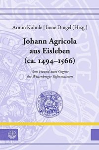 bokomslag Johann Agricola Aus Eisleben (Ca. 1494-1566): Vom Freund Zum Gegner Der Wittenberger Reformatoren