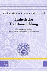 bokomslag Luthertum Zwischen Tradition Und Aufbruch: Biographische Und Werkhistorische Erkundungen Zu Abraham Calov (1612-1686)