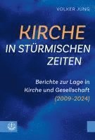 bokomslag Kirche in Sturmischen Zeiten: Berichte Zur Lage in Kirche Und Gesellschaft (2009-2024)