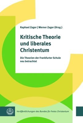 Raphael Zager, Werner Zager - Kritische Theorie Und Liberales Christentum: Die Ideen Der Frankfurter Schule Neu Betrachtet, Häftad
