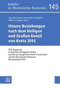 bokomslag Unsere Beziehungen Nach Dem Heiligen Und Grossen Konzil Von Kreta 2016: XVIII. Begegnung Im Bilateralen Theologischen Dialog Zwischen Der Evangelische