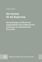 bokomslag Die Furbitte Fur Die Regierung: Verhandlungen Um Macht Und Zugehorigkeit Unter Babylonischer, Persischer Und Hellenistischer Herrschaft