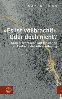 bokomslag Es Ist Vollbracht! Oder Doch Nicht?: Antwortversuche Auf Einwande Zur Fantasie Der Allversohnung