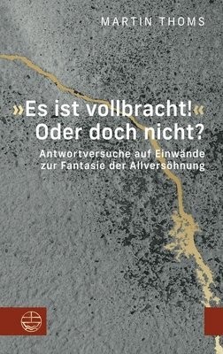 bokomslag Es Ist Vollbracht! Oder Doch Nicht?: Antwortversuche Auf Einwande Zur Fantasie Der Allversohnung