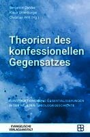 Theorien Des Konfessionellen Gegensatzes: Konstruktionen Und Essentialisierungen in Der Neueren Theologiegeschichte