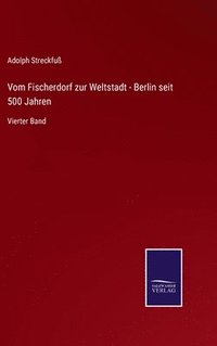 bokomslag Vom Fischerdorf zur Weltstadt - Berlin seit 500 Jahren
