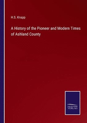 bokomslag History of the Pioneer and Modern Times of Ashland County
