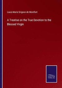 bokomslag A Treatise on the True Devotion to the Blessed Virgin