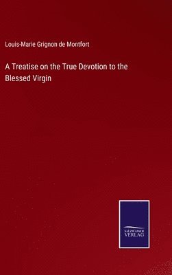 Louis-Marie Grignon De Montfort - Treatise on the True Devotion to the Blessed Virgin, Inbunden