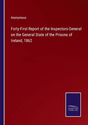Forty-First Report of the Inspectors-General on the General State of the Prisons of Ireland, 1862 1