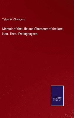 Talbot W Chambers, Talbot W. Chambers - Memoir of the Life and Character of the late Hon. Theo. Frelinghuysen, Inbunden