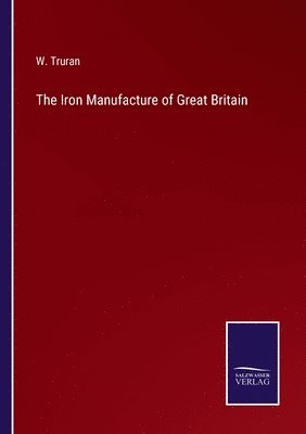 The Iron Manufacture of Great Britain 1