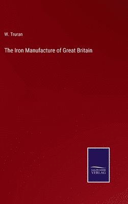 The Iron Manufacture of Great Britain 1