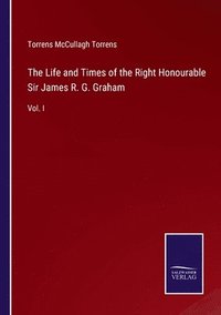 bokomslag The Life and Times of the Right Honourable Sir James R. G. Graham