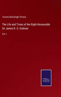 bokomslag The Life and Times of the Right Honourable Sir James R. G. Graham