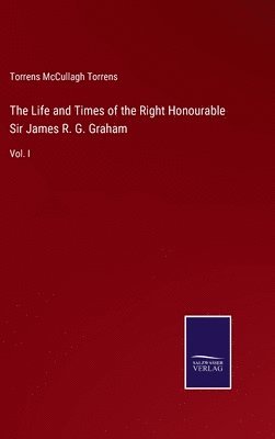 bokomslag The Life and Times of the Right Honourable Sir James R. G. Graham