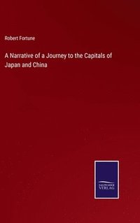 bokomslag A Narrative of a Journey to the Capitals of Japan and China