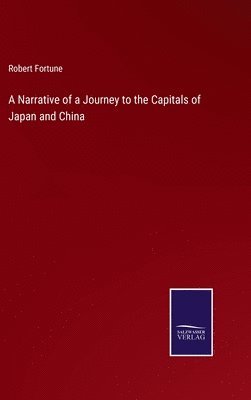 bokomslag A Narrative of a Journey to the Capitals of Japan and China