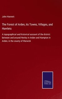 bokomslag The Forest of Arden, its Towns, Villages, and Hamlets