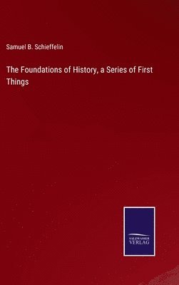 The Foundations of History, a Series of First Things 1