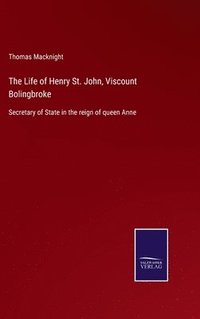 bokomslag The Life of Henry St. John, Viscount Bolingbroke