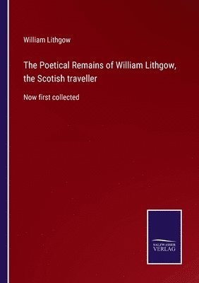 William Lithgow - Poetical Remains of William Lithgow, the Scotish traveller, Häftad