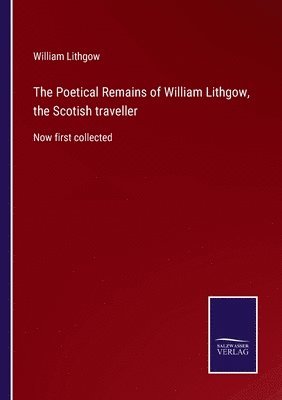 The Poetical Remains of William Lithgow, the Scotish traveller 1