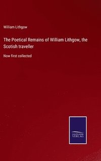 bokomslag The Poetical Remains of William Lithgow, the Scotish traveller