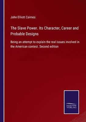 John Elliott Cairnes - Slave Power. Its Character, Career and Probable Designs, Häftad