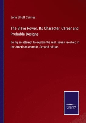 The Slave Power. Its Character, Career and Probable Designs 1