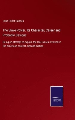 John Elliott Cairnes - Slave Power. Its Character, Career and Probable Designs, Inbunden