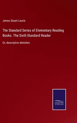 Standard Series of Elementary Reading Books. The Sixth Standard Reader