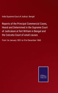 bokomslag Reports of the Principal Commercial Cases, Heard and Determined in the Supreme Court of Judicature at fort William in Bengal and the Calcutta Court of small causes