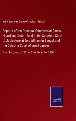 bokomslag Reports of the Principal Commercial Cases, Heard and Determined in the Supreme Court of Judicature at fort William in Bengal and the Calcutta Court of small causes